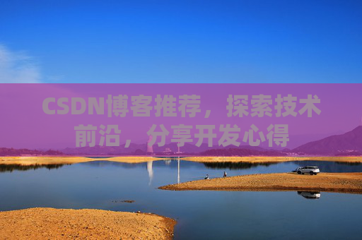 CSDN博客推荐，探索技术前沿，分享开发心得